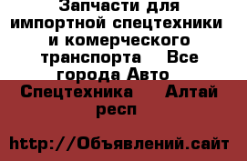 Запчасти для импортной спецтехники  и комерческого транспорта. - Все города Авто » Спецтехника   . Алтай респ.